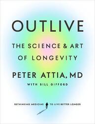 Outlive: The Science and Art of Longevity,Hardcover, By:MD, Peter Attia, - Gifford, Bill