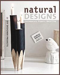 Natural Designs: Contemporary Organic Upcycling (DIY Designer Projects), Paperback Book, By: Aurelie Drouet