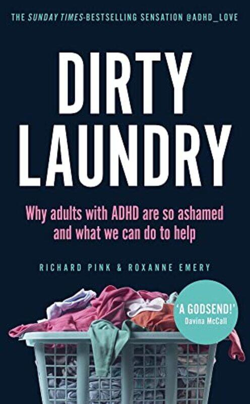 

Dirty Laundry Why Adults With Adhd Are So Ashamed And What We Can Do To Help The Sunday Times Bes By Pink, Richard - Emery, Roxanne Paperback