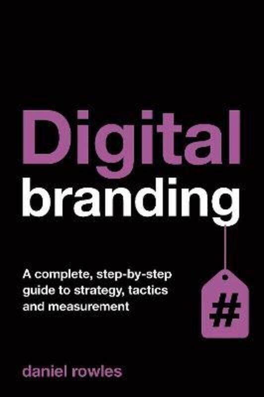 

Digital Branding: A Complete Step-by-Step Guide to Strategy, Tactics and Measurement.paperback,By :Daniel Rowles