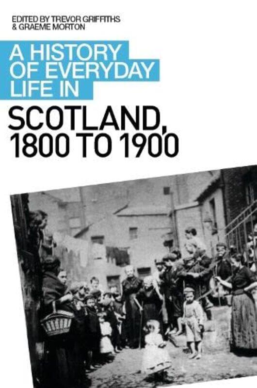 

A History of Everyday Life in Scotland 1800 to 1900 by Graeme MortonTrevor Griffiths-Paperback