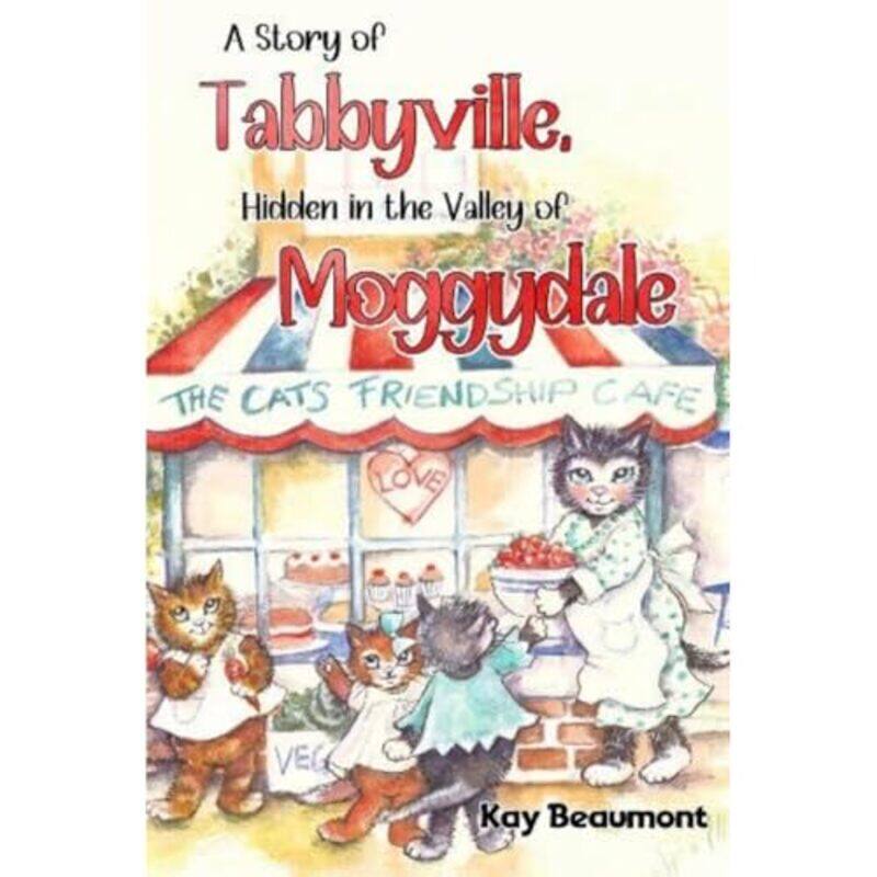 

A story of Tabbyville Hidden in the Valley of Moggydale by Kay Beaumont-Paperback