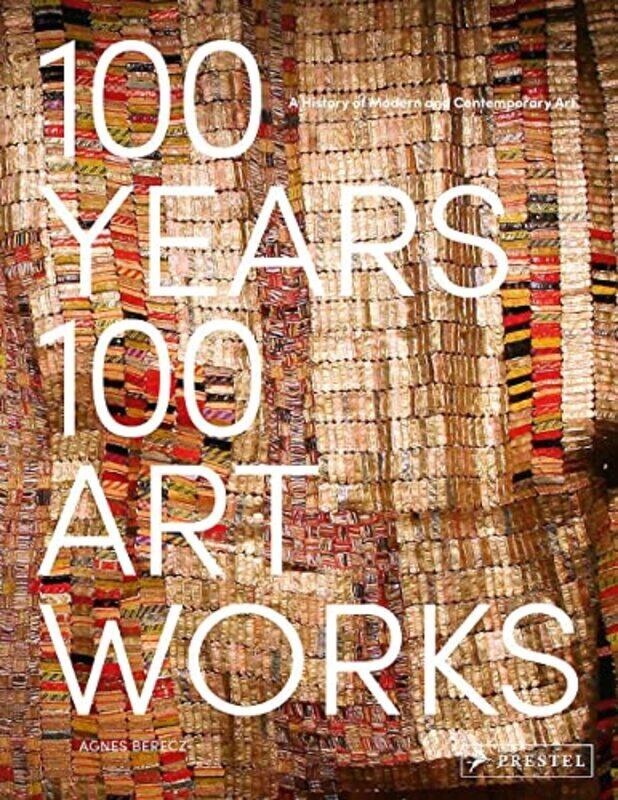 

100 Years 100 Artworks A History of Modern and Contemporary Art by Agnes Berecz-Hardcover