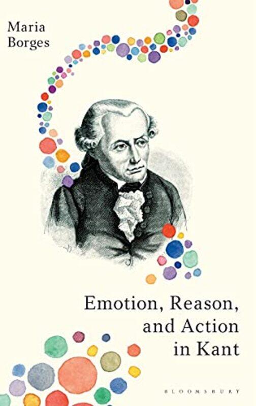 

Emotion Reason and Action in Kant by Dr Maria University of Santa Catarina, Brazil Borges-Hardcover