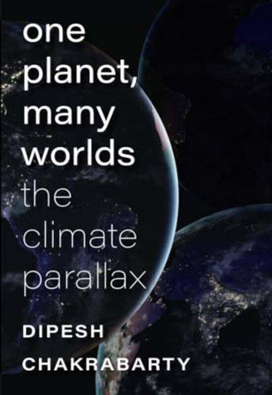 

One Planet Many Worlds The Climate Parallax by Dipesh Chakrabarty-Paperback