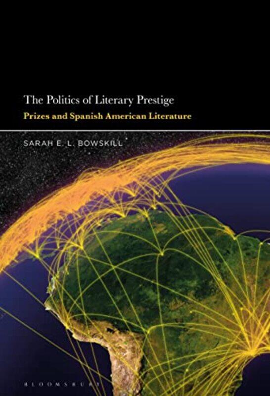 

The Politics of Literary Prestige by Dr Sarah EL Queens University Belfast, UK Bowskill-Hardcover