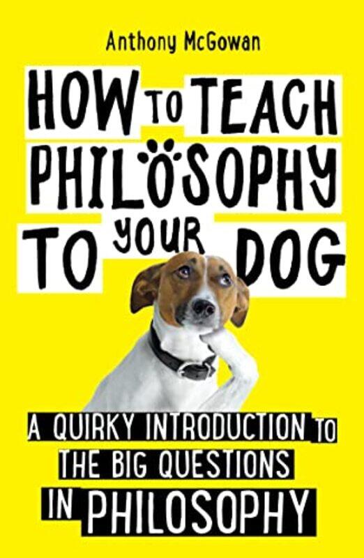 

How to Teach Philosophy to Your Dog by Anthony McGowan-Paperback