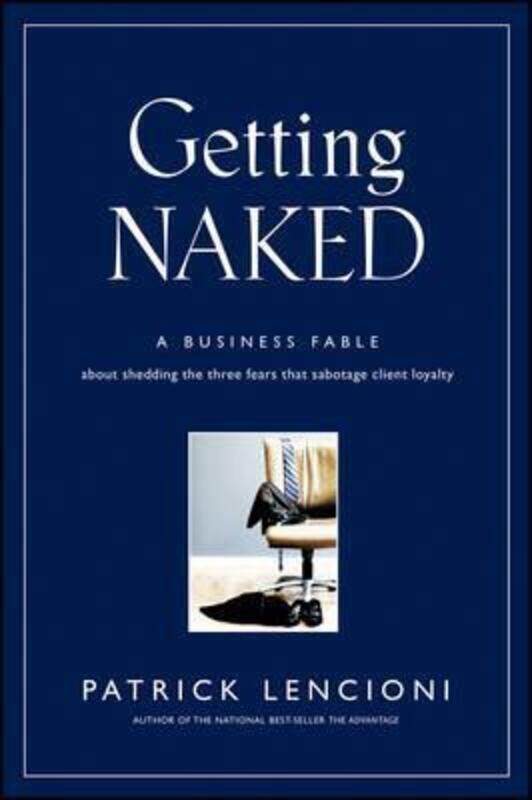 

Getting Naked: A Business Fable About Shedding The Three Fears That Sabotage Client Loyalty,Hardcover,ByLencioni, Patrick M.