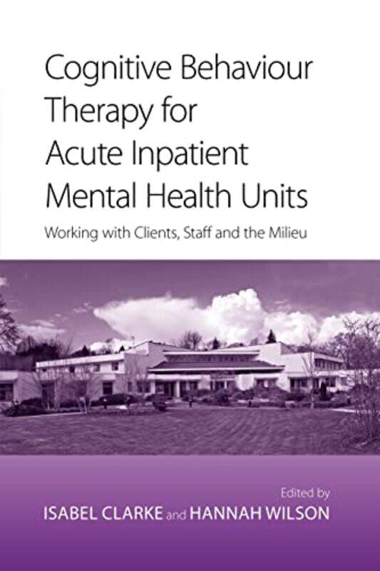 

Cognitive Behaviour Therapy for Acute Inpatient Mental Health Units by Isabel ClarkeHannah Hampshire Partnership NHS Trust, UK Wilson-Paperback