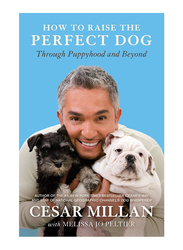 How to Raise the Perfect Dog: Through Puppyhood and Beyond, Paperback Book, By: Cesar Millan