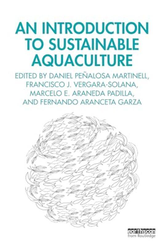 

An Introduction To Sustainable Aquaculture by Daniel Penalosa MartinellFrancisco J Vergara-SolanaMarcelo E Araneda PadillaFernando Aranceta Garza-Pape