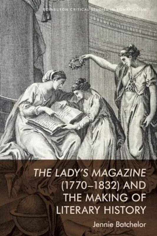 

The Lady's Magazine (1770 1832) and the Making of Literary History by Jennie Batchelor -Paperback
