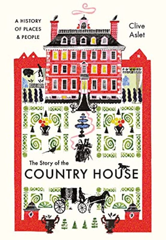 The Story Of The Country House A History Of Places And People By Aslet, Clive Hardcover