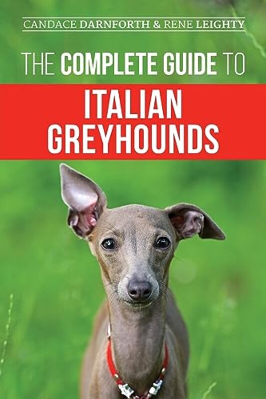 The Complete Guide To Italian Greyhounds Training Properly Exercising Feeding Socializing Groom By Leighty Rene - Darnforth Candace - Paperback