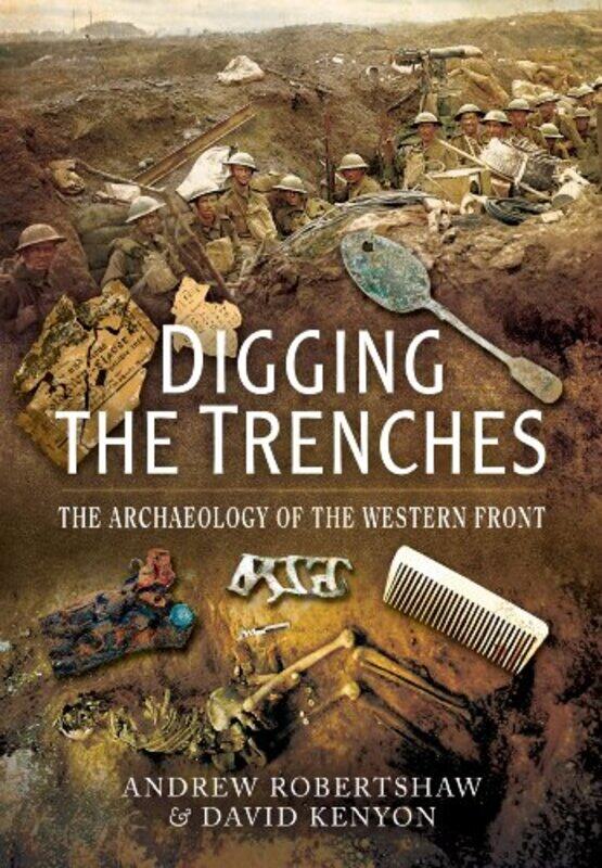 

Digging the Trenches The Archaeology of the Western Front by Andrew RobertshawDavid Kenyon-Paperback