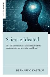 Science Ideated The Fall Of Matter And The Contours Of The Next Mainstream Scientific Worldview by Kastrup, Bernardo..Paperback