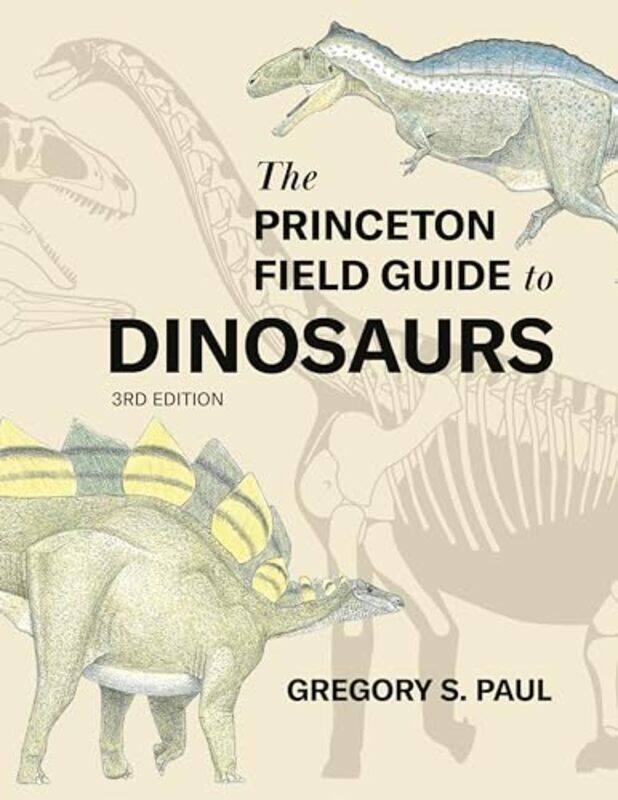 

The Princeton Field Guide to Dinosaurs Third Edition by Fred Gillam-Hardcover