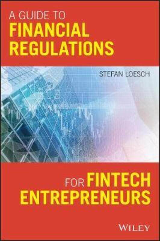 

A Guide to Financial Regulation for Fintech Entrepreneurs,Paperback,ByLoesch