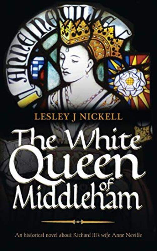 

The White Queen of Middleham An Historical Novel About Richard IIIs Wife Anne Neville by Lesley J Nickell-Paperback