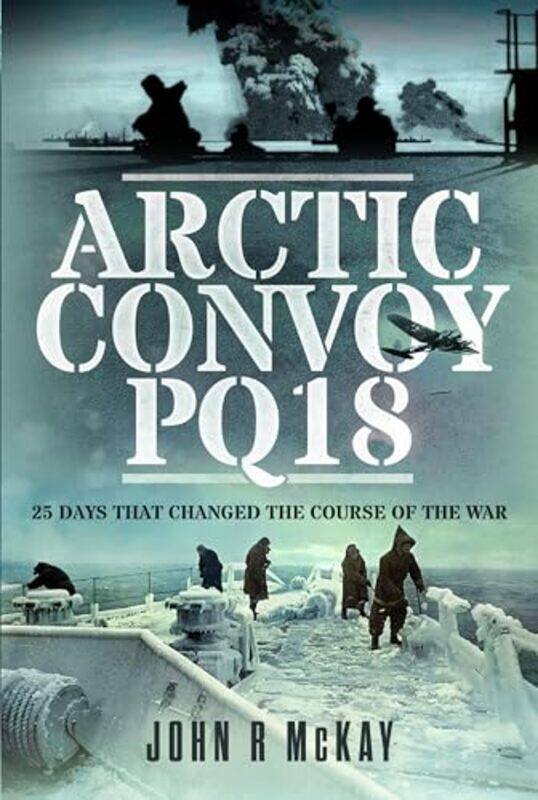 

Arctic Convoy PQ18 by John R McKay-Hardcover