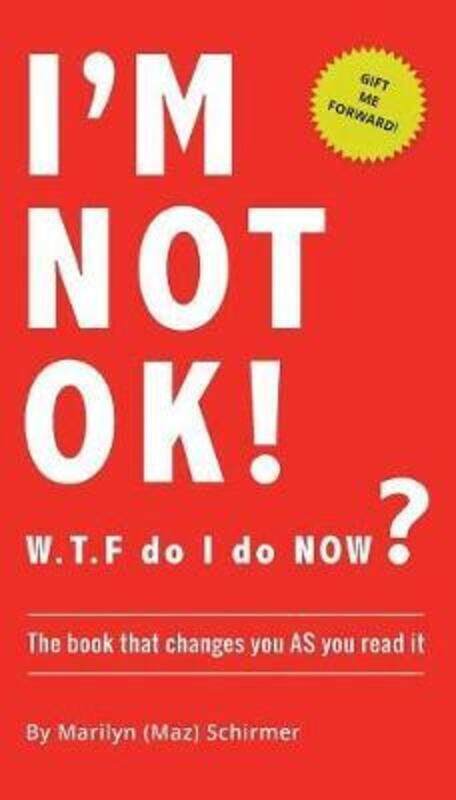 

I'm NOT OK. W.T.F do I do NOW: The Book that Changes you AS You Read it..paperback,By :Schirmer, Marilyn Wendy