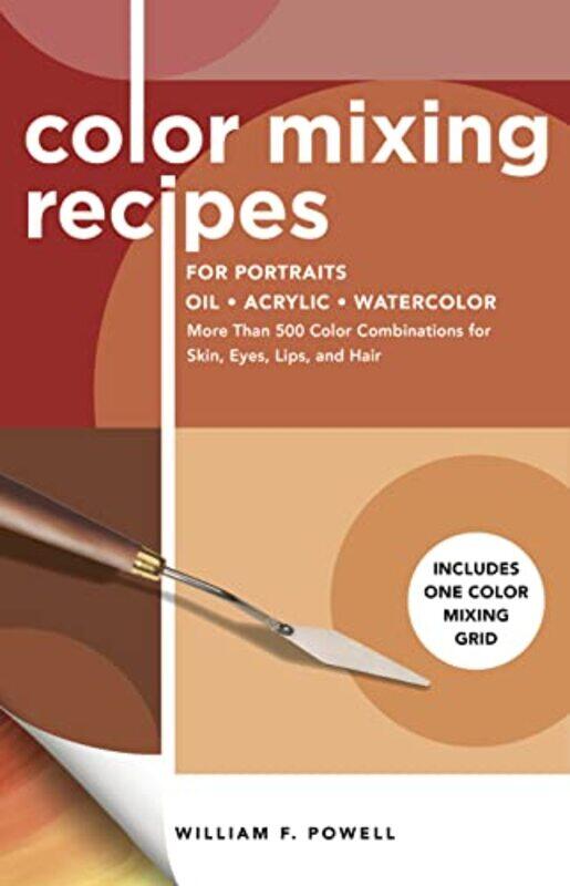

Color Mixing Recipes For Portraits: More Than 500 Color Combinations For Skin, Eyes, Lips & Hair - I By Powell, William F. Paperback