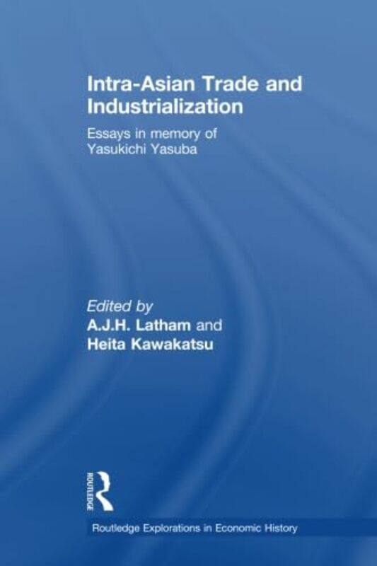 

IntraAsian Trade and Industrialization by AJH University of Wales, Swansea, UK LathamHeita Kawakatsu-Paperback