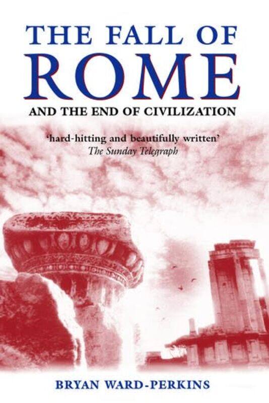 

The Fall of Rome by Bryan Lecturer in Modern History and Fellow of Trinity College, Oxford Ward-Perkins-Paperback