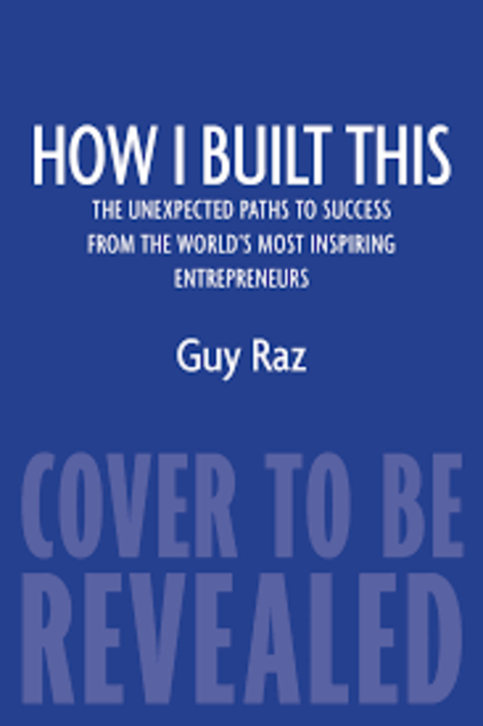 How I Built This: The Unexpected Paths to Success from the World's Most Inspiring Entrepreneurs, Hardcover Book, By: Guy Raz