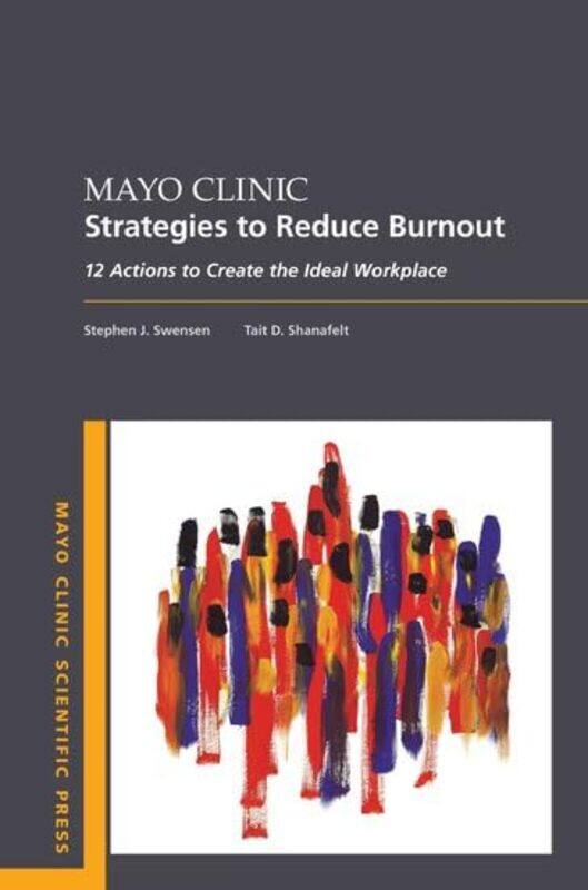 

Mayo Clinic Strategies To Reduce Burnout by Stephen, MD, MMM Professor, Professor, Mayo Clinic College of Medicine SwensenTait Professor, Professor, M