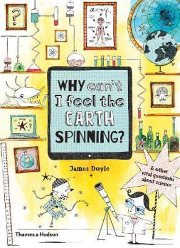 Why Can't I Feel the Earth Spinning?: And other vital questions about science, Hardcover Book, By: James Doyle