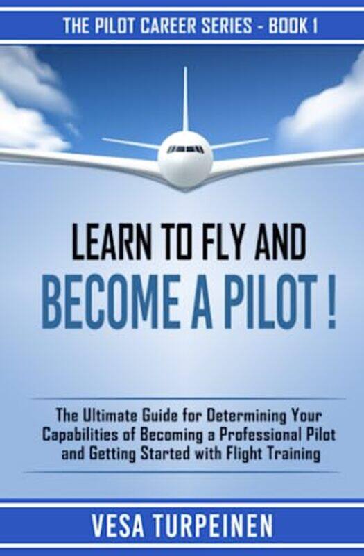 

Learn To Fly And Become A Pilot The Ultimate Guide For Determining Your Capabilities Of Becoming A by Turpeinen, Vesa..Paperback