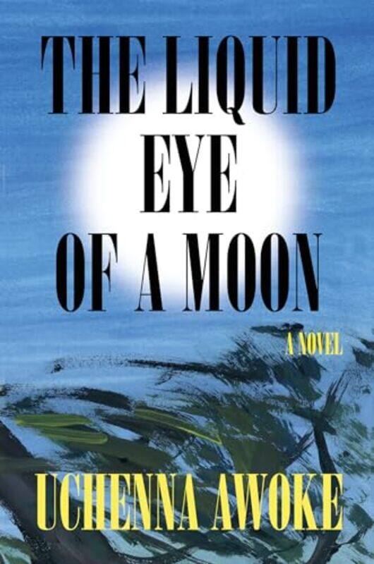 

Liquid Eye Of A Moon by Uchenna Awoke - Hardcover