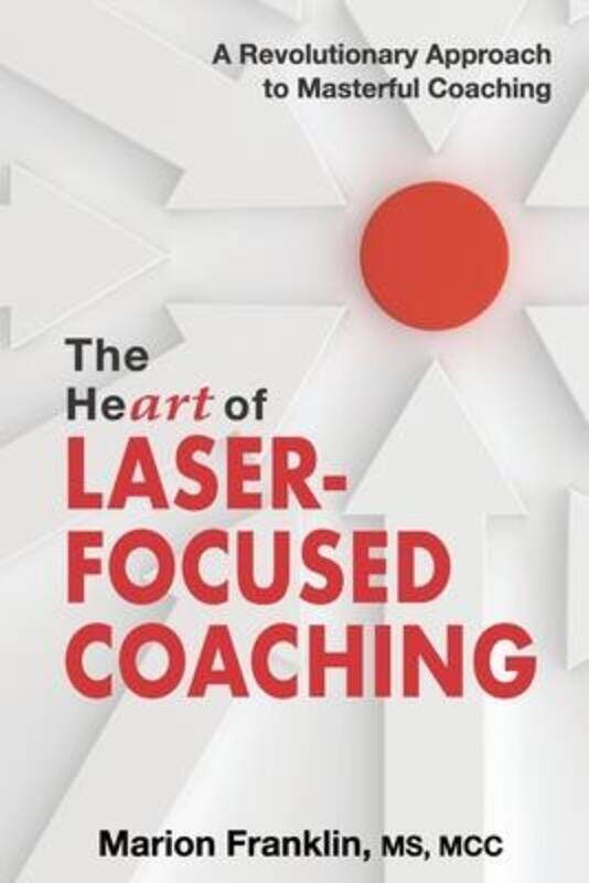 

The HeART of Laser-Focused Coaching: A Revolutionary Approach to Masterful Coaching