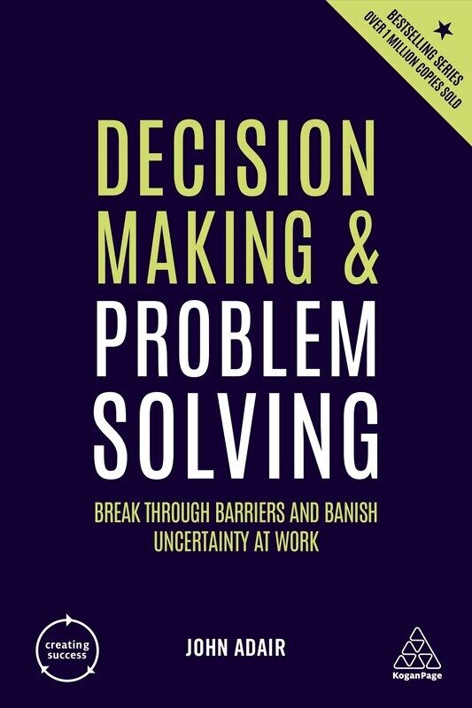 

Decision Making and Problem Solving: Break Through Barriers and Banish Uncertainty at Work, Paperback Book, By: John Adair