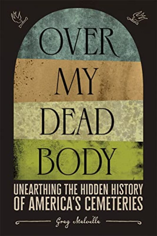 Over My Dead Body Unearthing The Hidden History Of Americas Cemeteries By Melville Greg Hardcover