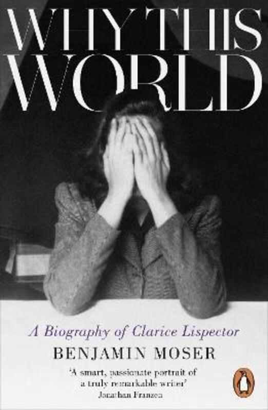 Why This World: A Biography of Clarice Lispector,Paperback, By:Moser, Benjamin
