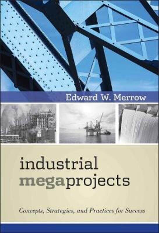 

Industrial Megaprojects - Concepts, Strategies, and Practices for Success,Hardcover,ByMerrow, E