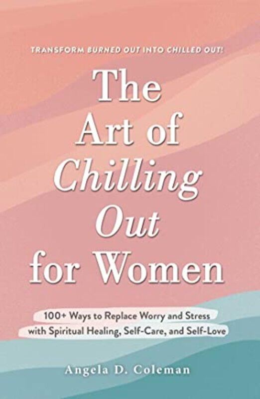 

The Art of Chilling Out for Women by Angela D Coleman-Hardcover