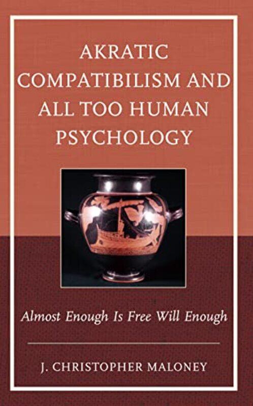 

Akratic Compatibilism and All Too Human Psychology by J Christopher Maloney-Hardcover