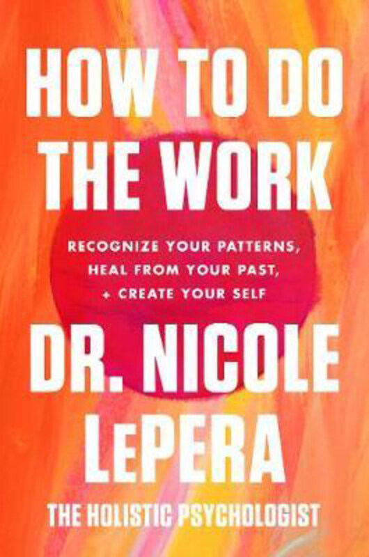 

How to Do the Work: Recognize Your Patterns, Heal from Your Past, and Create Your Self, Paperback Book, By: Nicole Lepera