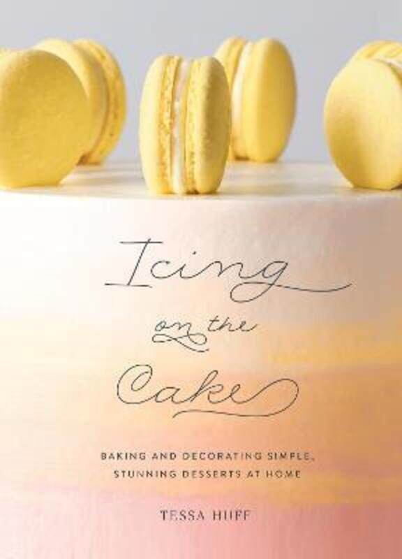 

Icing on the Cake: Baking and Decorating Simple, Stunning Desserts at Home.Hardcover,By :Huff, Tessa