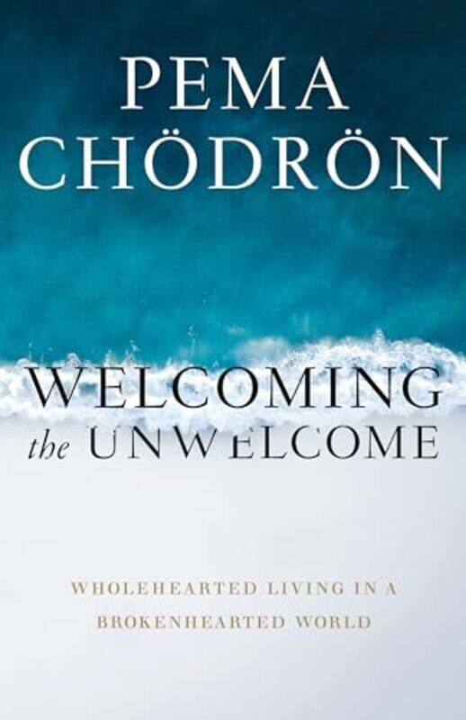 

Welcoming the Unwelcome Wholehearted Living in a Brokenhearted World by Chodron Pema - Hardcover