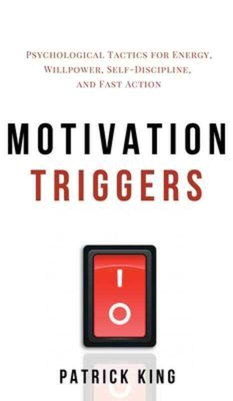 

Motivation Triggers: Psychological Tactics for Energy, Willpower, Self-Discipline, and Fast Action,Hardcover,ByKing, Patrick