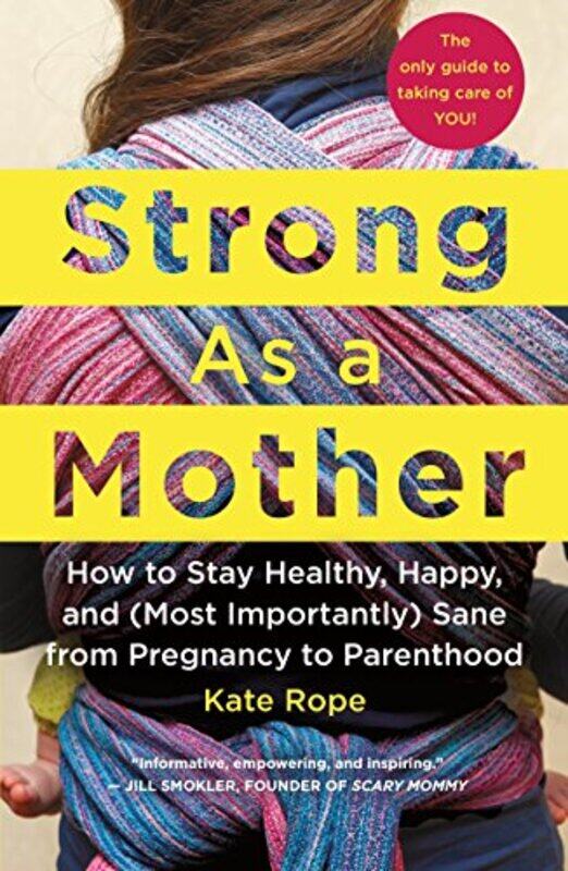 

Strong As A Mother How To Stay Healthy Happy And Most Importantly Sane From Pregnancy To Parent by Rope Kate - Paperback