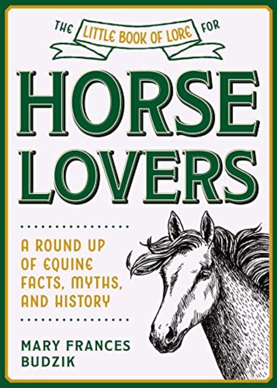 The Little Book Of Lore For Horse Lovers A Round Up Of Equine Facts Myths And History By Budzik Mary Frances Hardcover