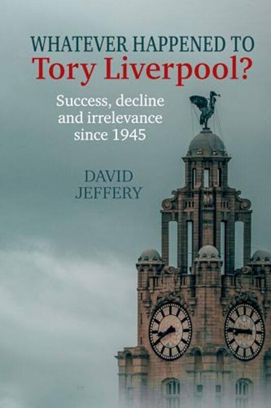 

Whatever happened to Tory Liverpool by David Jeffery-Hardcover