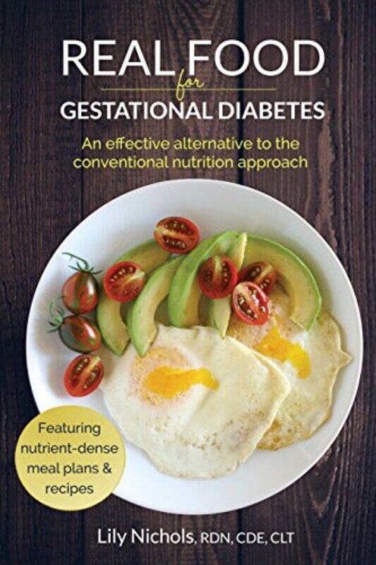 

Real Food For Gestational Diabetes An Effective Alternative To The Conventional Nutrition Approach by Nichols, Lily..Paperback