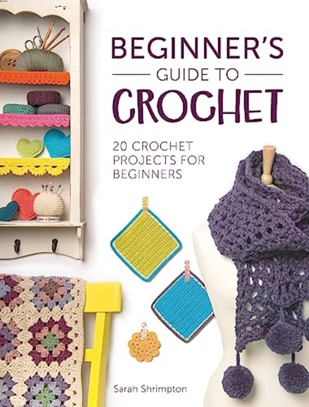 Beginners Guide To Crochet 20 Crochet Projects For Beginners By Sarah Shrimpton - Paperback
