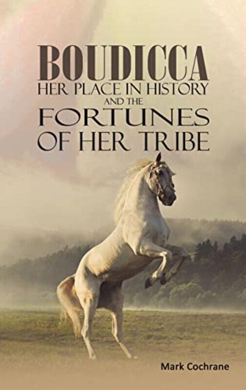 

Boudicca Her Place in History and the Fortunes of Her Tribe by Mark Cochrane-Hardcover